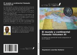 El mundo y continental llamado Volumen III di Raymond Lwamba Katansi edito da Ediciones Nuestro Conocimiento