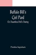 Buffalo Bill's Girl Pard; Or, Dauntless Dell's Daring di Prentiss Ingraham edito da Alpha Editions