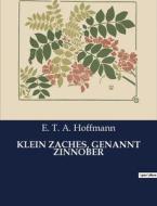 KLEIN ZACHES, GENANNT ZINNOBER di E. T. A. Hoffmann edito da Culturea