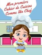 Mon Premiere Cahier De Cuisine Comme Un Chef di MM edito da Independently Published