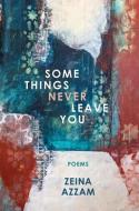 Some Things Never Leave You di Zeina Azzam edito da TIGER BARK PR