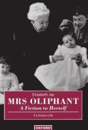 Mrs Oliphant: A Fiction to Herself: A Literary Life di Elisabeth Jay edito da OXFORD UNIV PR