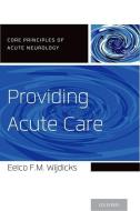 Providing Acute Care di Eelco F. M. Wijdicks edito da OUP USA