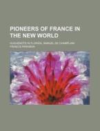 Pioneers Of France In The New World di Francis Parkman edito da General Books Llc
