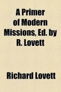 A Primer Of Modern Missions, Ed. By R. Lovett di Richard Lovett edito da General Books Llc