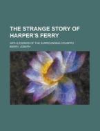 The Strange Story of Harper's Ferry; with legends of the surrounding country di Joseph Barry edito da Books LLC, Reference Series