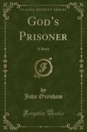 God's Prisoner di John Oxenham edito da Forgotten Books