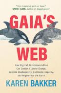 Gaia's Web: How Digital Environmentalism Can Combat Climate Change, Restore Biodiversity, Cu Ltivate Empathy, and Regenerate the E di Karen Bakker edito da MIT PR