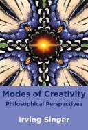 Modes of Creativity - Philosophical Perspectives di Irving Singer edito da MIT Press