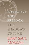 Narrative & Freedom - The Shadow of Time di Gary Saul Morson edito da Yale University Press