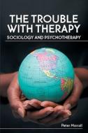 The Trouble with Therapy: Sociology and Psychotherapy di Peter Morrall edito da McGraw-Hill Education