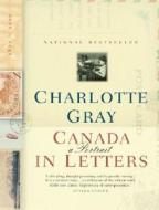 Canada: A Portrait in Letters, 1800-2000 di Charlotte Gray edito da ANCHOR CANADA