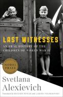 Last Witnesses: An Oral History of the Children of World War II di Svetlana Alexievich edito da RANDOM HOUSE