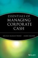 Essentials of Managing Cash di Allman-Ward, Sagner edito da John Wiley & Sons