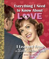 Everything I Need to Know about Love I Learned from a Little Golden Book di Diane Muldrow edito da GOLDEN BOOKS PUB CO INC