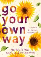 Go Your Own Way: A Journal for Building Self-Confidence di Meera Lee Patel edito da TARCHER PERIGEE