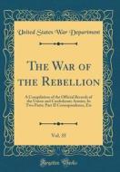 The War of the Rebellion, Vol. 35: A Compilation of the Official Records of the Union and Confederate Armies; In Two Parts; Part II Correspondence, Et di United States War Department edito da Forgotten Books