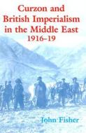 Curzon and British Imperialism in the Middle East, 1916-1919 di John Fisher edito da Taylor & Francis Ltd