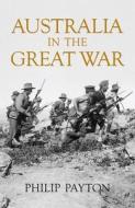 Australia in the Great War di Philip Payton edito da The Crowood Press Ltd