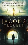 The Time of Jacob's Trouble di Donna Vanliere edito da HARVEST HOUSE PUBL