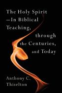 The Holy Spirit -- In Biblical Teaching, Through the Centuries, and Today di Anthony C. Thiselton edito da William B. Eerdmans Publishing Company