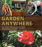 Garden Anywhere: How to Grow Gorgeous Container Gardens, Herb Gardens, Kitchen Gardens, and More - Without Spending a Fo di Alys Fowler edito da CHRONICLE BOOKS