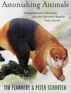 Astonishing Animals: Extraordinary Creatures and the Fantastic Worlds They Inhabit di Tim Flannery edito da ATLANTIC MONTHLY PR