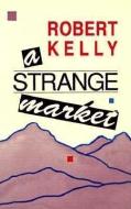 A Strange Market di Robert Kelly edito da Black Sparrow Press