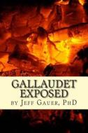 Gallaudet Exposed: How the World's Largest Deaf University Encourages Prejudice, Cruelty, Discrimination, and Incompetence di Jeff S. Gauer Ph. D. edito da Work-Playground Press