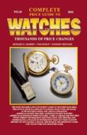 Gilbert, R: Complete Price Guide to Watches 2016 di Richard E. Gilbert, Tom Engle, Cooksey Shugart edito da Tinderbox Press