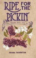 Ripe For The Pickin' di Thornton Shana Thornton edito da Thorncraft Publishing