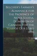 Belcher's Farmer's Almanack For The Province Of Nova Scotia, Dominion Of Canada, For The Year Of Our Lord 1890 [microform] di Anonymous edito da Legare Street Press