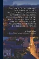 SUBSTANCE OF THE SPEECH OF THE RIGHT HON di WILLIAM 175 WINDHAM edito da LIGHTNING SOURCE UK LTD