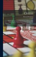 Chess: Theory & Practice; Containing the Laws & History of the Game, Together With an Analysis of the Openings, & a Treatise di Howard Staunton edito da LEGARE STREET PR
