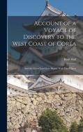 Account of a Voyage of Discovery to the West Coast of Corea: And the Great Loo-Choo Island; With Two Charts di Basil Hall edito da LEGARE STREET PR
