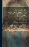 The Gospel According to St. Luke: With Maps, Notes and Introduction di Frederic William Farrar edito da LEGARE STREET PR