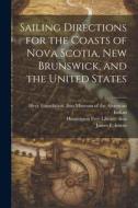 Sailing Directions for the Coasts of Nova Scotia, New Brunswick, and the United States di James F. ?- Imray edito da LEGARE STREET PR