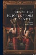 The Scottish History of Iames the Fourth, di Robert Greene edito da LEGARE STREET PR