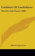 Cuthbert of Lindisfarne: His Life and Times (1880) di Alfred Cooper Fryer edito da Kessinger Publishing