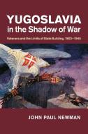 Yugoslavia in the Shadow of War di John Paul Newman edito da Cambridge University Press