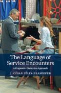 The Language of Service Encounters di J. Cesar (Indiana University) Felix-Brasdefer edito da Cambridge University Press