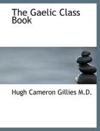 The Gaelic Class Book di Hugh Cameron Gillies edito da BiblioLife
