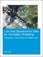 Low-Cost Space-Borne Data for Inundation Modelling: Topography, Flood Extent and Water Level: Unesco-Ihe PhD Thesis di Kun Yan edito da TAYLOR & FRANCIS