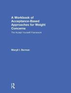 A Workbook of Acceptance-Based Approaches for Weight Concerns di Margit Berman edito da Taylor & Francis Ltd
