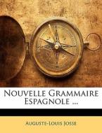 Nouvelle Grammaire Espagnole ... di Auguste-Louis Josse edito da Nabu Press