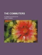 The Commuters; A Comedy In Four Acts di James Forbes edito da General Books Llc