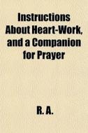 Instructions About Heart-work, And A Com di R. A. edito da General Books