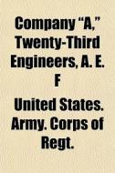 Company A, Twenty-third Engineers, A. di United States Army Corps of Regt edito da General Books
