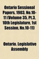 Ontario Sessional Papers, 1903, No.10-11 di Ontario Legislative Assembly edito da General Books