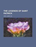The Legends Of Saint Patrick di Aubrey de Vere edito da General Books Llc